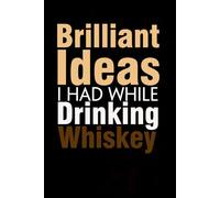 Brilliant Ideas I Had While Drinking Whiskey: Funny Gag Gift Notebook with Saying On The Cover for Co-workers, Family, Employees, Staff Members, New Jobs, Travel (100 pages - 6x9 inches)