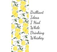Brilliant Ideas I Had While Drinking Whiskey: Funny Notebook Gift for The Office, Teammates, Friends, Employees, Staff Member, New Jobs, Christmas (100 lined pages - 6"x9")