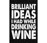 Brilliant Ideas I Had While Drinking Wine: 6x9 Office Journal Notebook - 100+ Blank Lined Pages with Sarcastic Quotes Sayings | Funny Gag Gift for Coworkers, Boss, or Employees