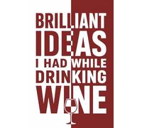 Brilliant Ideas I Had While Drinking Wine: Funny Wine Gift Notebook - 6x9 Lined Journal for Everyday Thoughts