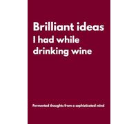 Brilliant ideas I had while drinking wine: Lined Notebook with Funny Quotes on each page, Perfect to the Office and Home | Gag Gift Idea for ... Gift for Friend (The Inside Voice Collection)