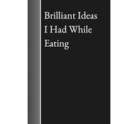 Brilliant Ideas I Had While Eating - Funny Journal Notebook for Foodies, Thinkers, and Midnight Eaters