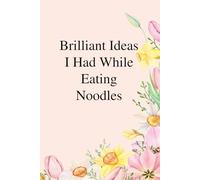 Brilliant Ideas I Had While Eating Noodles: Funny Gag Gift Notebook for The Office, Team, Staff, HR, Employees, Friends, School and Workplace (Size 6"x9")