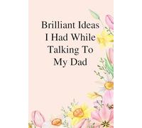 Brilliant Ideas I Had While Talking to My Dad: Funny Gag Gift Notebook for The Office, Team, Staff, HR, Employees, Friends, School and Workplace (Size 6"x9")