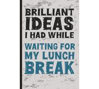 Brilliant Ideas I Had While…Waiting For My Lunch Break: A Journal for People Who Measure Time in Meals | Great for Office Fun, Coworker Gag Gifts, Work Humor, White Elephant Gifts