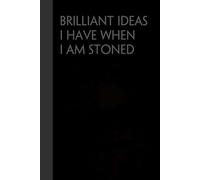 Brilliant Ideas I Have When I Am Stoned: Funny Gag Gift Notebook for the Office, Teamwork, School, Employees, Workplace, New Jobs (size 6"x9, 100 lined pages)