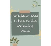 Brilliant Ideas I Have While Drinking Wine: Blank Lined Notebook with Funny Quotes For Wine lover, New Jobs, New Friends, Office, Team, Boss Lady, Employees (6"x9")