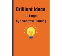 Brilliant Ideas I’ll Forget by Tomorrow Morning: 6 x 9 Blank Lined Journal - Funny Memory Aid Gift for Forgetful Friends, Seniors, and Creatives.