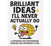 Brilliant Ideas I’ll Never Actually Do: A Funny Notebook for Overthinkers, Creative Minds, and Procrastinators Who Start but Rarely Finish Anything