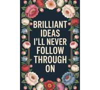 Brilliant Ideas I’ll Never Follow Through On: Funny Notebook for Work, Gag Gift, Boss, Office, Coworker, New Year, Partner. Blank Lined. Sarcastic