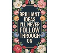 Brilliant Ideas I’ll Never Follow Through On: Funny Notebook for Work, Gag Gift, Boss, Office, Coworker, New Year, Partner. Blank Lined. Sarcastic