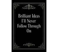 Brilliant Ideas I’ll Never Follow Through On: Funny Notebook for Work, Gag Gift, Boss, Office, Coworker, New Year, Partner. Blank Lined. Sarcastic
