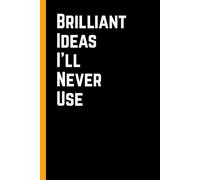 Brilliant Ideas I’ll Never Use: 6 x 9 Blank Lined Notebook Journal - Funny Saying Sarcastic Work Gag Gift for Office Coworkers, Employees, Team, Adults, Boss
