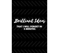 Brilliant Ideas That I Will forget In 5 Minutes: Black and Gray, Funny Blank Lined Notebook for Coworkers, Employees and Bosses; Funny Workplace Gag Gift for Sarcastic Friends