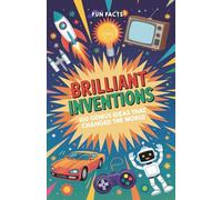 Brilliant Inventions: 100 Genius Ideas That Changed The World (Fun Facts)