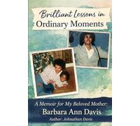 Brilliant Lessons In Ordinary Moments: A Memoir for my beloved mother: Barbara Ann Davis