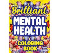 Brilliant Mental Health: Coloring Book for Adults | Anxiety Therapy, Stress Relief, Mindfulness, Positive Quotes, Healing, Relaxation, Inspiration, Calming Self-Care, Motivation & Affirmations