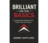 Brilliant on the Basics: A Leadership Playbook for Today and the Future