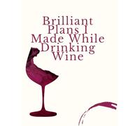 Brilliant Plans I Made While Drinking Wine: A hilarious wine-themed notebook for bold ideas, office laughs, and late-night creativity