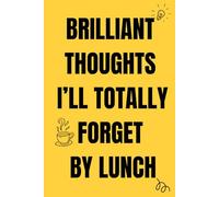 Brilliant Thoughts I’ll Totally Forget By Lunch: A Funny Blank Lined Journal for Notes, Ideas, Lists, and Everyday Genius - 6x9 Notebook, 120 Pages