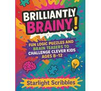 Brilliantly Brainy: Fun logic puzzles and brain teasers to challenge clever kids age 8-12