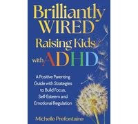 Brilliantly Wired Raising Kids With ADHD: A Positive Parenting Guide With Strategies to Build Focus, Self-Esteem, and Emotional Regulation