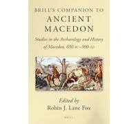 Brill's Companion to Ancient Macedon: Studies in the Archaeology and History of Macedon, 650 BC - 300 AD (Brill's Companions to Classical Studies)