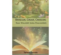 Brincar, Criar, Crescer: Guia Waldorf para Educadores