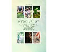 Brincar Lá Fora - Natureza, Infância e Educação Holística em Diálogo