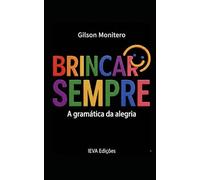 Brincar Sempre!: A gramática da alegria