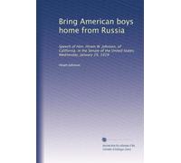 Bring American boys home from Russia: Speech of Hon. Hiram W. Johnson, of California, in the Senate of the United States, Wednesday, January 29, 1919