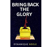 BRING BACK THE GLORY: THE JOURNEY TO THE MANIFESTATION OF CHRIST'S GLORY