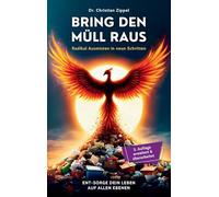 BRING DEN MÜLL RAUS: Radikal Ausmisten in neun Schritten. Ent-Sorge Dein Leben auf allen Ebenen