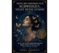 Bring die Gedanken zum Schweigen, nicht deine Stimme: Ein 30-Tage-Workbook gegen Überanalysieren Tägliche Übungen für Frauen für mehr Fokus, Vertrauen und Ruhe.