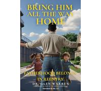 Bring Him All the way home: Fatherhood Belongs In Reentry