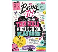 Bring It! Christian Teen Girls High School Playbook: 101 Strategies to Stay Faithful, Focused, and Finish Strong: Teen Organization, Time Management, Study Skills, and Responsibility