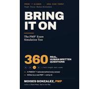 BRING IT ON: The PMP® Exam Simulation Test: 360 Human-Written Questions, 2 Full-Length Mock Exams, Full PMBOK® 7 Rationale - Complete Edition (The PMP® Mastery Series by Moises Gonzalez)