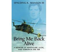 Bring Me Back Alive: A Memoir of Adventure, Luck, and Terror in the Air