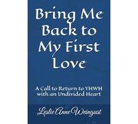 Bring Me Back to My First Love: A Call to Return to YHWH with an Undivided Heart
