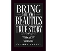 Bring Me The Beauties True Story: Inside Hoyt Richards’ Journey Through Eternal Values, Lost Fortune, Broken Trust, And Survival