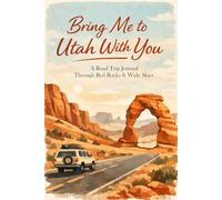 Bring Me to Utah With You: A Road Trip Journal Through Red Rocks & Wide Skies