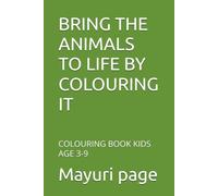 BRING THE ANIMALS TO LIFE BY COLOURING IT: COLOURING BOOK KIDS AGE 3-9