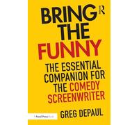 Bring the Funny: The Essential Companion for the Comedy Screenwriter