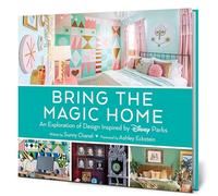 Bring the Magic Home: An Exploration of Design Inspired by Disney Parks (Disney Editions Deluxe)