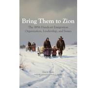 Bring Them to Zion: The 1856 Handcart Emigration Organization, Leadership, and Issues