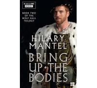 Bring Up the Bodies: The Booker Prize-winning and bestselling second novel in the Wolf Hall trilogy, now a major TV series