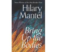 Bring Up the Bodies: The Booker Prize-winning and bestselling sequel to Wolf Hall, now a major TV series (The Wolf Hall Trilogy)