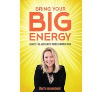 Bring Your Big Energy: Ignite the Authentic Power Within You