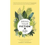 Bring Your Fiction to Life: Crafting Three-Dimensional Stories with Depth and Complexity