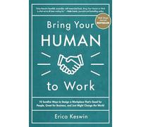 Bring Your Human to Work: 10 Surefire Ways to Design a Workplace That Is Good for People, Great for Business, and Just Might Change the World (BUSINESS BOOKS)